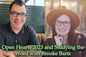 Open Hearts 2023 and Studying the Word with Brooke Bartz