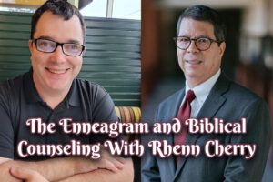 The Enneagram and Biblical Counseling With Rhenn Cherry