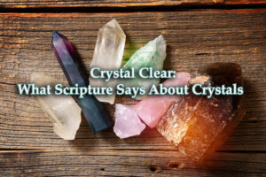 Crystal Clear What Scripture Says About Crystals