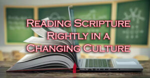 Reading Scripture Rightly in a Changing Culture