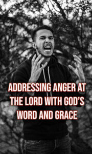 Addressing Anger at the Lord with God’s Word and Grace