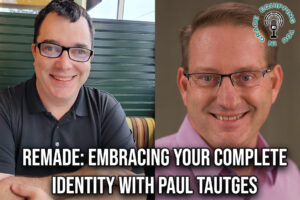 Remade Embracing Your Complete Identity with Paul Tautges