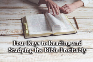 Four Keys to Reading and Studying the Bible Profitably