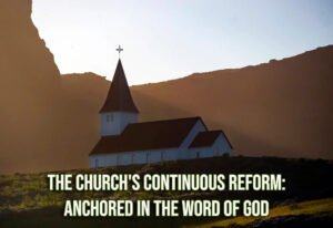 The Churchs Continuous Reform Anchored in the Word of God