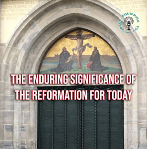 The Enduring Significance of the reformation for today