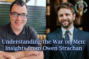 Understanding the War on Men Insights from Owen Strachan