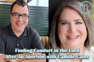 Finding Comfort in God After an Abortion with Camille Cates