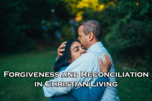 Forgiveness and Reconciliation in Christian Living