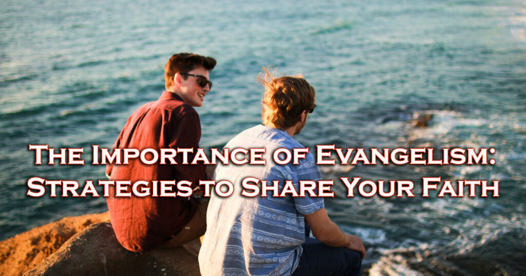The Importance of Evangelism Strategies to Share Your Faith