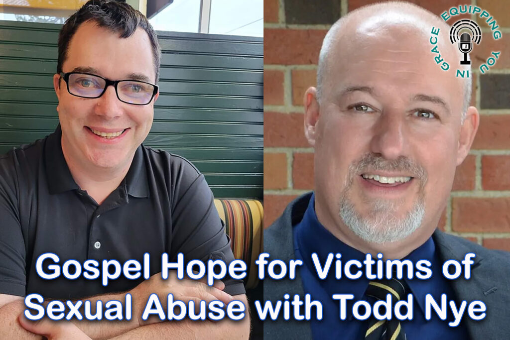 Gospel Hope for Victims of Sexual Abuse with Todd Nye