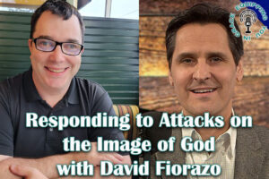 Responding to Attacks on the Image of God with David Fiorazo