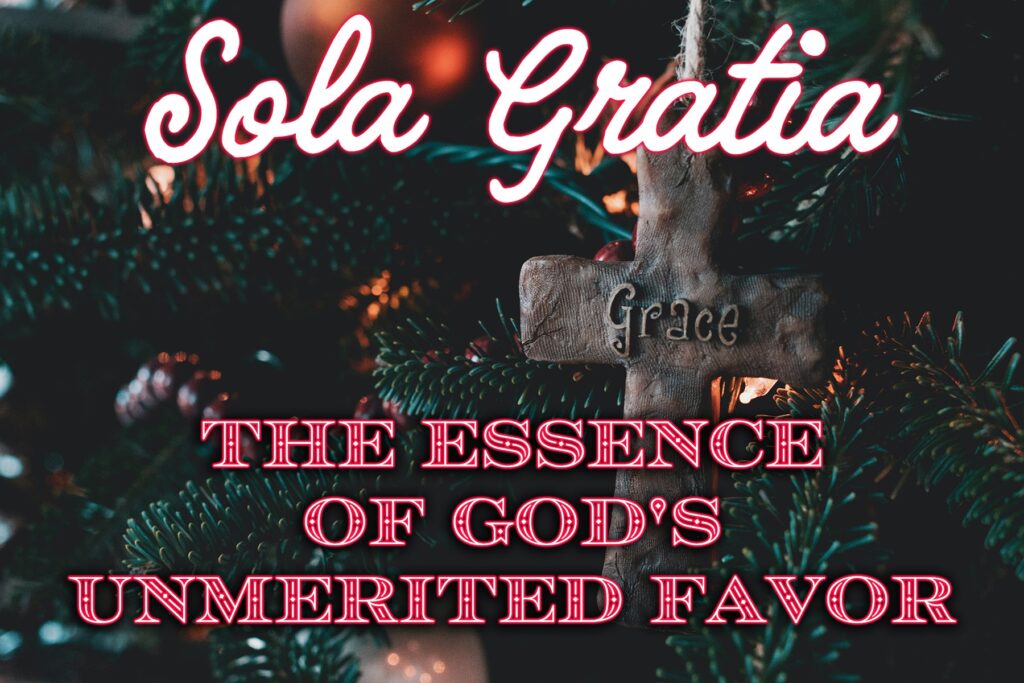 Sola Gratia: The Essence of God's Unmerited Favor 1 Sola Gratia: The Essence of God's Unmerited Favor 1