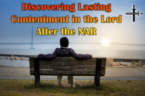 Discovering Lasting Contentment in the Lord After the NAR