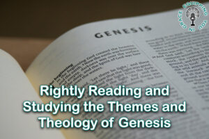 Rightly Reading and Studying the Themes and Theology of Genesis