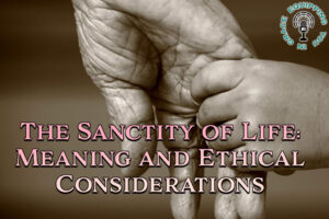 The Sanctity of Life Meaning and Ethical Considerations