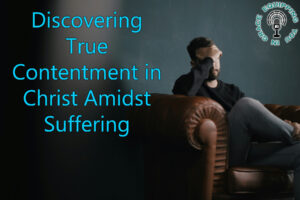 Discovering True Contentment in Christ Amidst Suffering