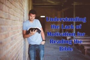 Understanding the Lack of Motivation for Reading the Bible
