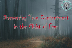 Discovering True Contentment in the Midst of Fear