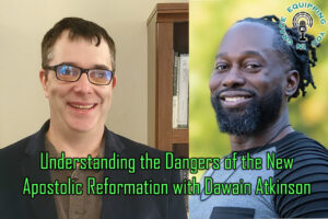 Understanding the Dangers of the New Apostolic Reformation with Dawain Atkinson
