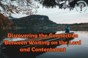 Discovering the Connection Between Waiting on the Lord and Contentment