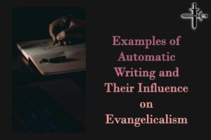 Examples of Automatic Writing and Their Influence on Evangelicalism