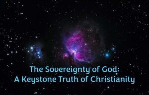 The Sovereignty of God A Keystone Truth of Christianity