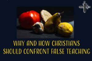 Why and How Christians Should Confront False Teaching