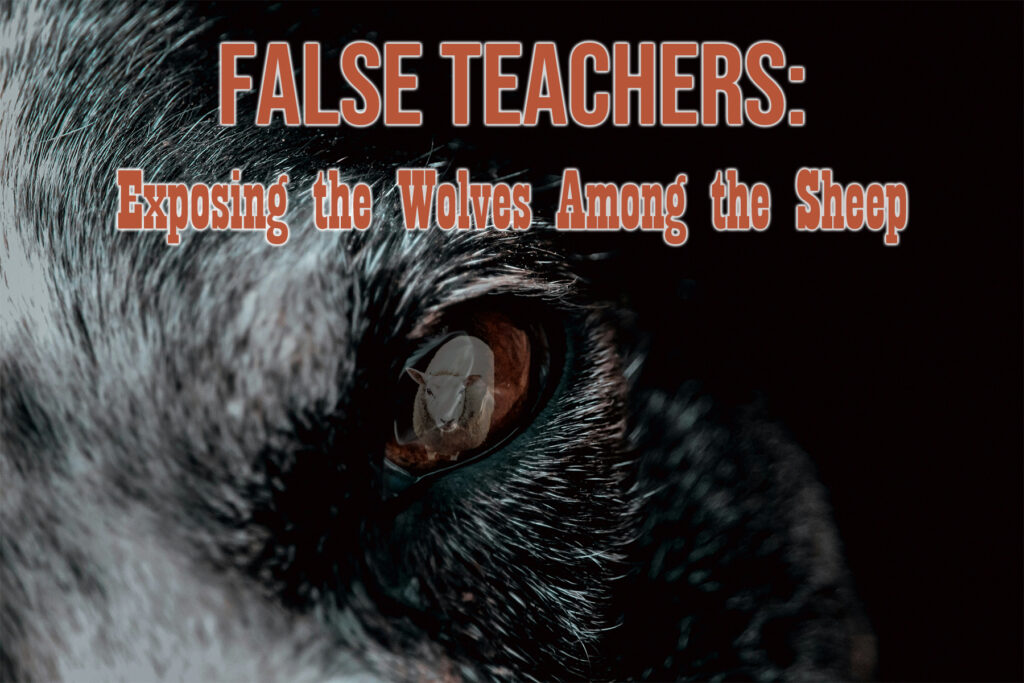 False Teachers: Exposing the Wolves Among the Sheep 1 False Teachers: Exposing the Wolves Among the Sheep 1
