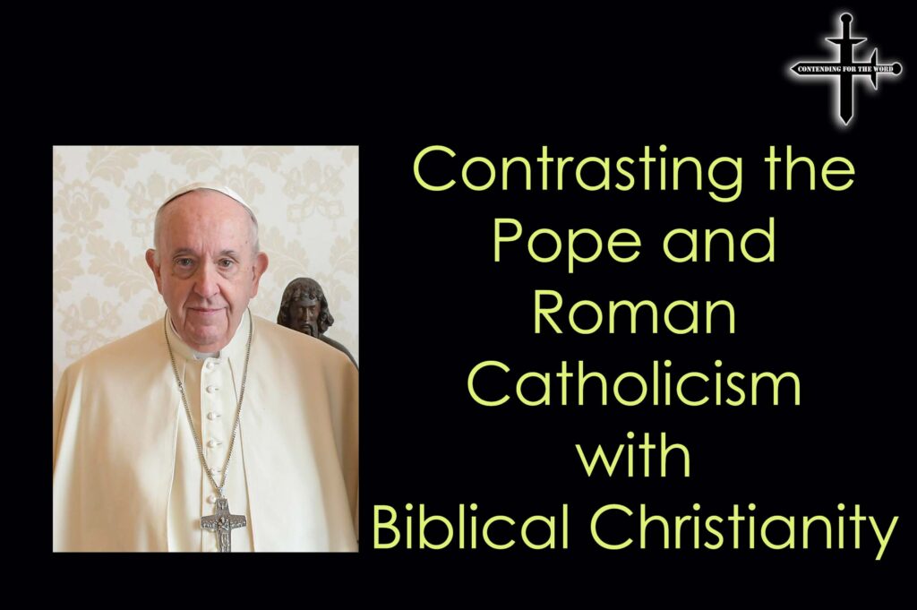 Contrasting the Pope and Roman Catholicism with Biblical Christianity