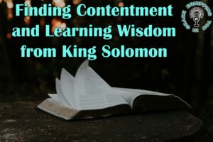 Finding Contentment and Learning Wisdom from King Solomon
