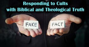 Responding to Cults with Biblical and Theological Truth