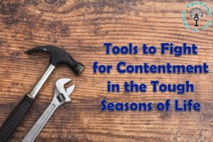 Tools to Fight for Contentment in the Tough Seasons of Life