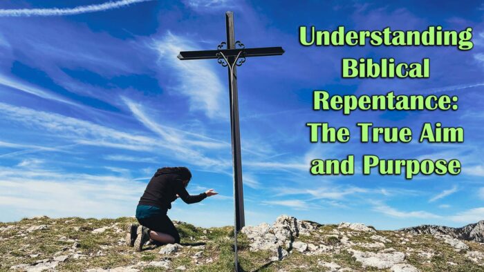 Understanding Biblical Repentance The True Aim And Purpose