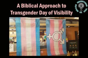 A Biblical Approach to Transgender Day of Visibility