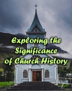 Exploring the Significance of Church History