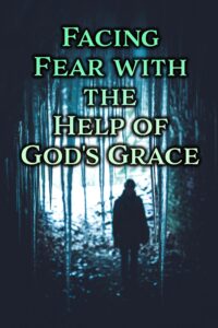 Facing Fear with the Help of God’s Grace
