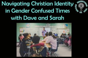 Navigating Christian Identity in Gender Confused Times with Dave and Sarah