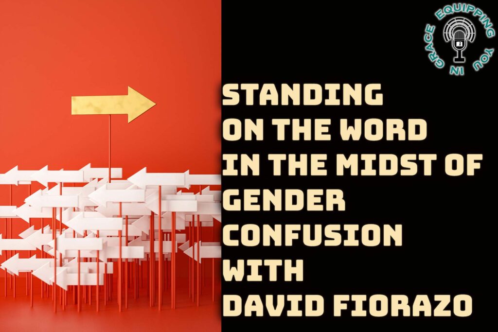 Standing on the Word in the Midst of Gender Confusion with David Fiorazo