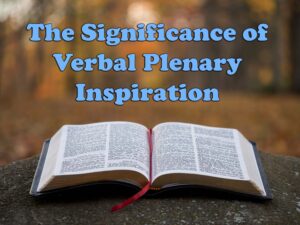 The Significance of Verbal Plenary Inspiration Explained