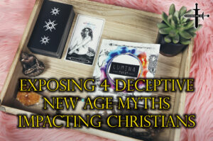 Exposing 4 Deceptive New Age Myths Impacting Christians and the Church