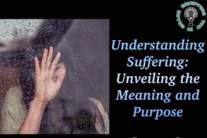 Understanding Suffering Unveiling the Meaning and Purpose