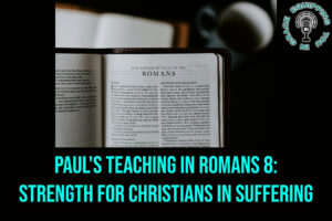 Paul’s Teaching in Romans 8 Strength for Christians in Suffering