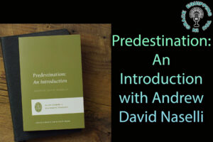 Predestination An Introduction with Andrew David Naselli