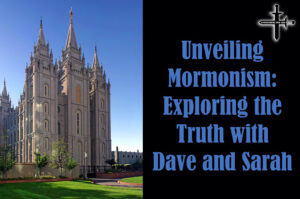 Unveiling Mormonism Exploring the Truth with Dave and Sarah