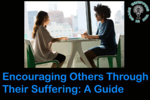 Encouraging Others Through Their Suffering A Guide
