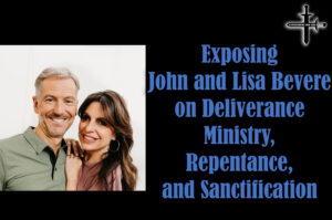 Exposing John and Lisa Bevere on Deliverance Ministry, Repentance, and Sanctification