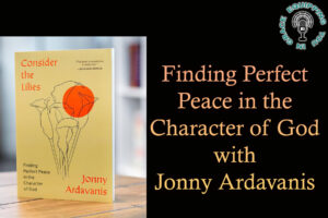 Finding Perfect Peace in the Character of God with Jonny Ardavanis