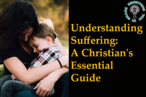 Understanding Suffering A Christian’s Essential Guide