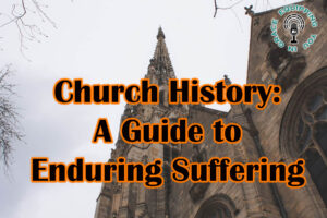 Church History A Guide to Enduring Suffering