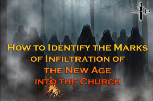 How to Identify the Marks of Infiltration of the New Age into the Church